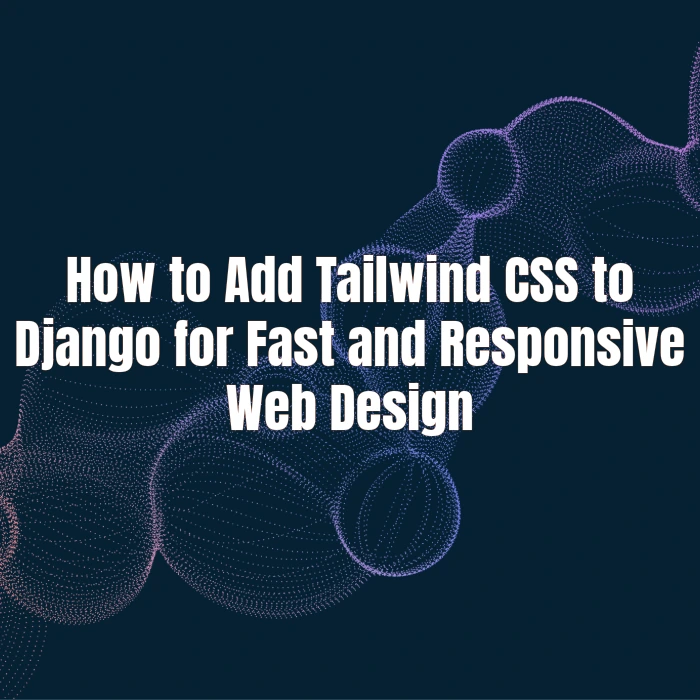 How to Add Tailwind CSS to Django for Fast and Responsive Web Design