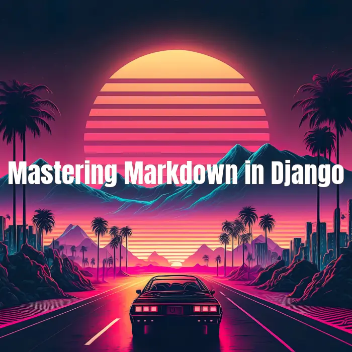 Mastering Markdown in Django: Enhance Content Formatting